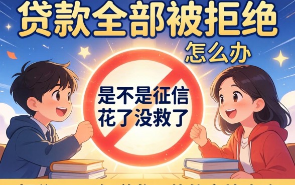 网上贷款全部被拒怎么办？是不是征信花了没救了？揭秘2024年逆袭下款的实战攻略