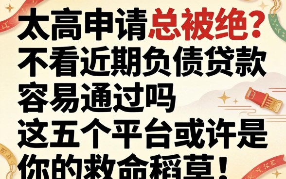 负债太高申请总被拒?不看近期负债的贷款容易通过吗?这五个平台或许是你的救命稻草!