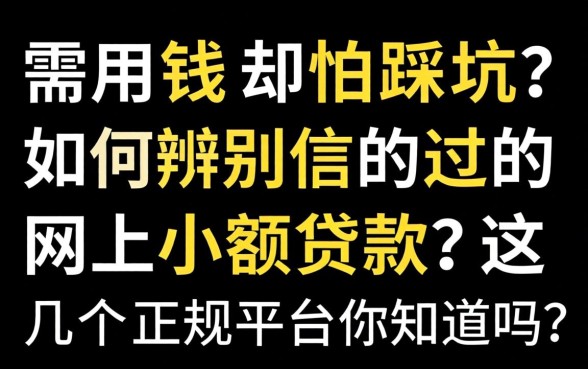 急需用钱却怕踩坑？如何辨别信的过的网上小额贷款？这几个正规平台你知道吗？