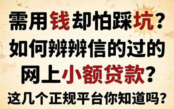 急需用钱却怕踩坑？如何辨别信的过的网上小额贷款？这几个正规平台你知道吗？
