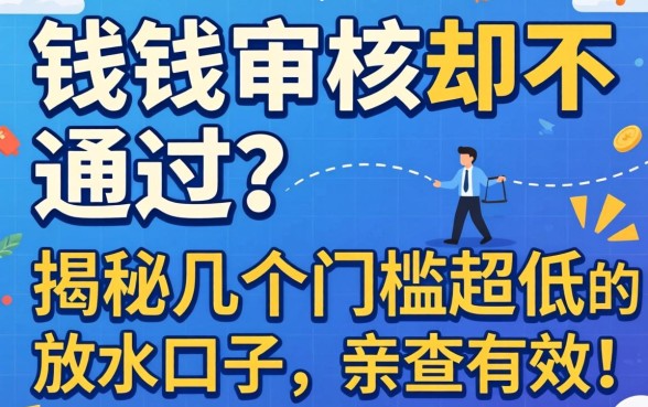 急需用钱审核却不通过?揭秘几个门槛超低的放水口子,亲测有效!