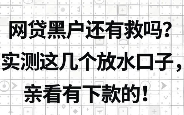 网贷黑户还有救吗?实测这几个放水口子,亲测有下款的!