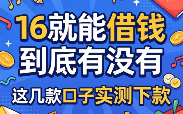 揭秘满16就能借钱的平台到底有没有，这几款口子实测下款