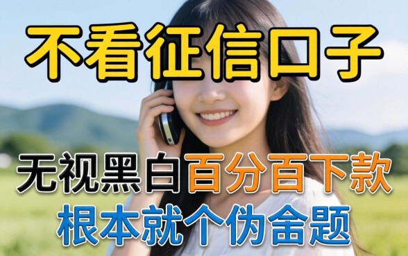 我试了那些不看征信的口子,发现无视黑白百分百下款根本就是个伪命题