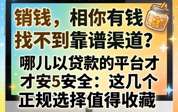 急需用钱却找不到靠谱渠道?哪儿可以贷款的平台才安全?这几个正规选择值得收藏