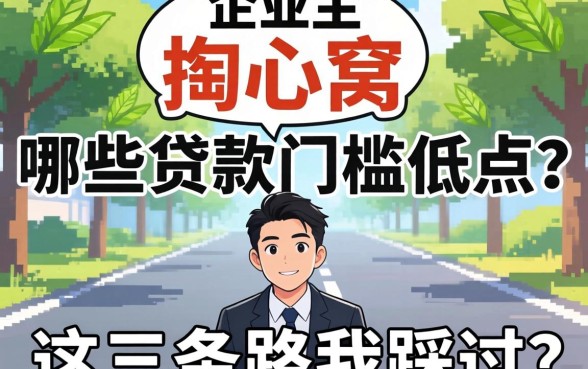 小企业主掏心窝：哪些贷款门槛低点？这三条路我踩过