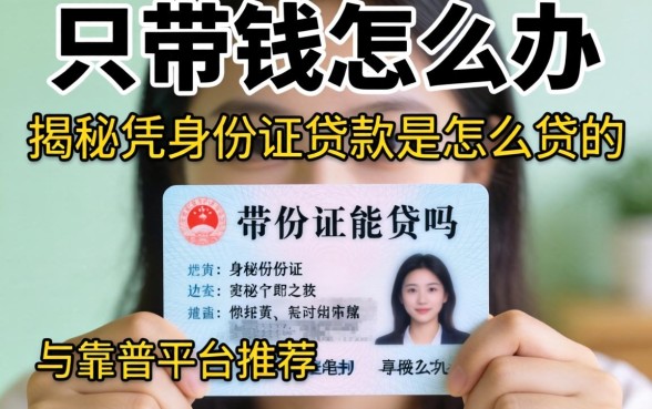 急需用钱怎么办？只带身份证能贷吗？揭秘凭身份证贷款是怎么贷的与靠谱平台推荐