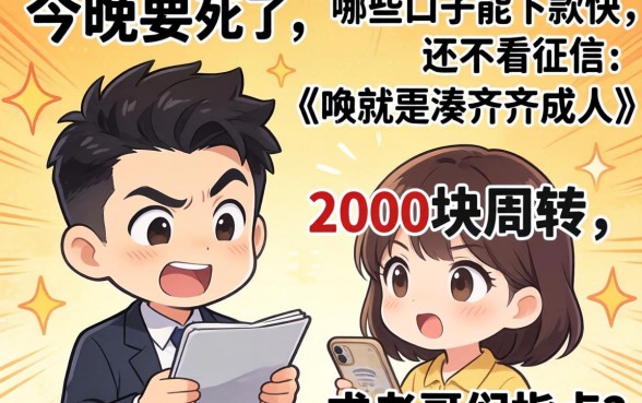 急死人了，今晚就要凑齐2000块周转，哪些口子能下款快还不看征信？求老哥们指点！