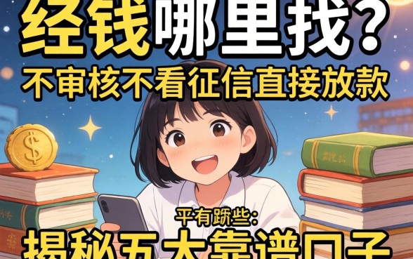 急需用钱哪里找？不审核不看征信直接放款的平台有哪些？揭秘五大靠谱口子
