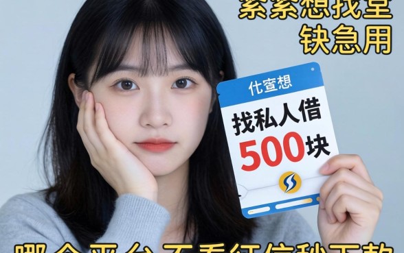 手头紧想找私人借500块急用,哪个平台不看征信秒下款?