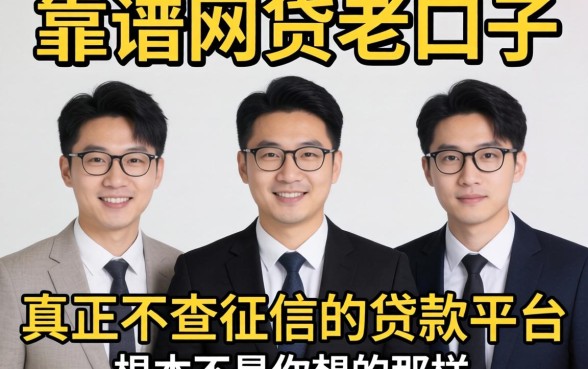 我试了几个所谓的靠谱网贷老口子,发现真正不查征信的贷款平台根本不是你想的那样