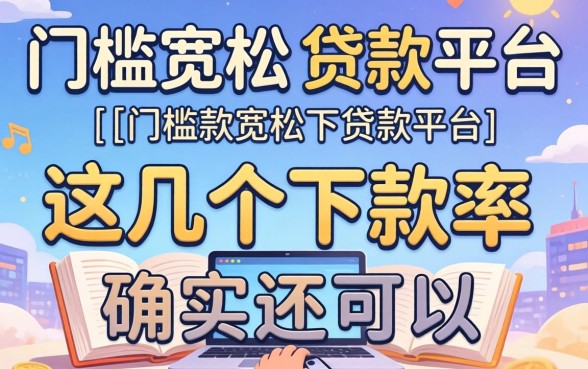 实测门槛宽松的贷款平台，这几个下款率确实还可以