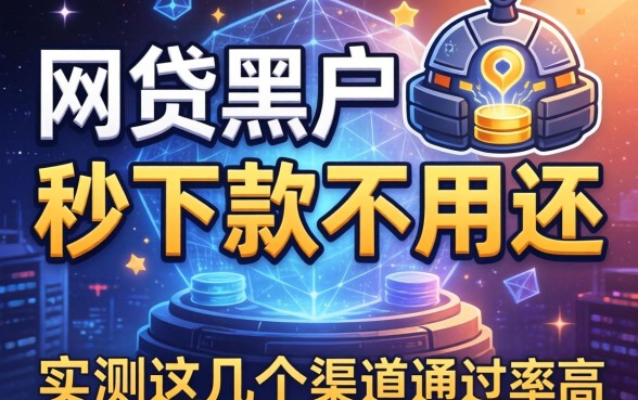 揭秘网贷黑户秒下款不用还，实测这几个渠道通过率高
