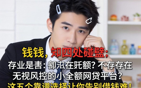 急需用钱却四处碰壁?是否存在无视风控的小额网贷平台?这五个靠谱选择让你告别借钱难!