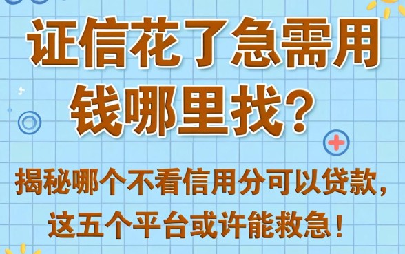 征信花了急需用钱哪里找？揭秘哪个不看信用分可以贷款，这五个平台或许能救急！