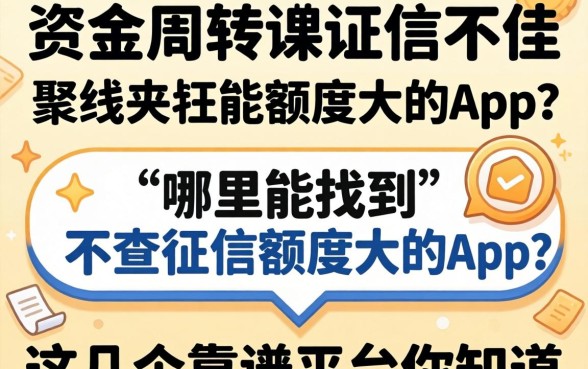 急需资金周转却征信不佳?哪里能找到不查征信额度大的app?这几个靠谱平台你知道吗?