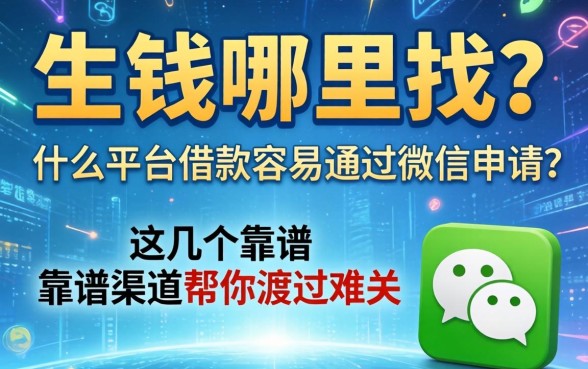 急需用钱哪里找?什么平台借款容易通过微信申请?这几个靠谱渠道帮你渡过难关
