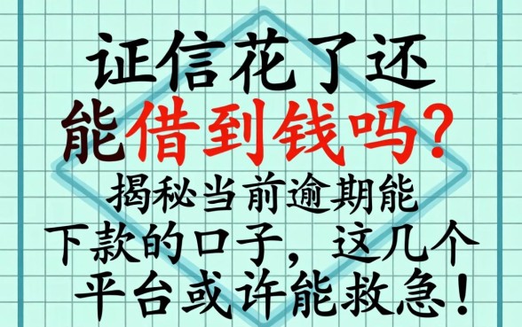 征信花了还能借到钱吗？揭秘当前逾期能下款的口子，这几个平台或许能救急！