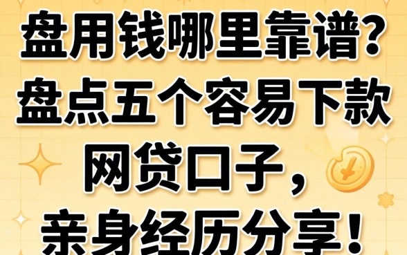 急用钱哪里靠谱?盘点五个容易下款的网贷口子,亲身经历分享!
