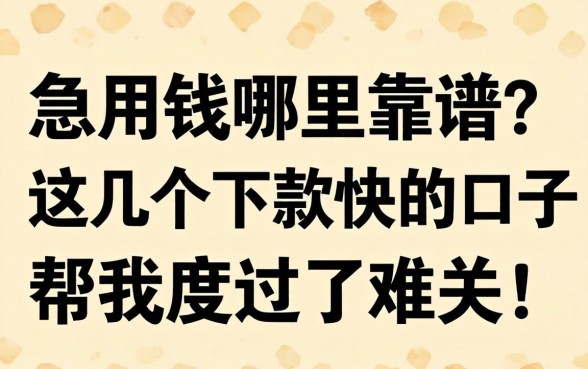 急用钱哪里靠谱？这几个下款快的口子帮我度过了难关！