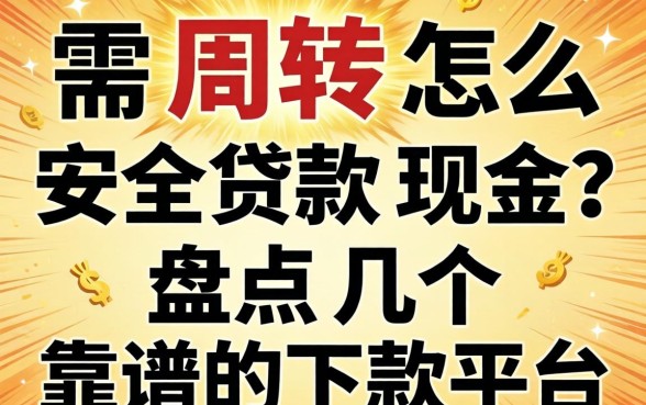 急需周转怎么安全贷款现金?盘点几个靠谱的下款平台