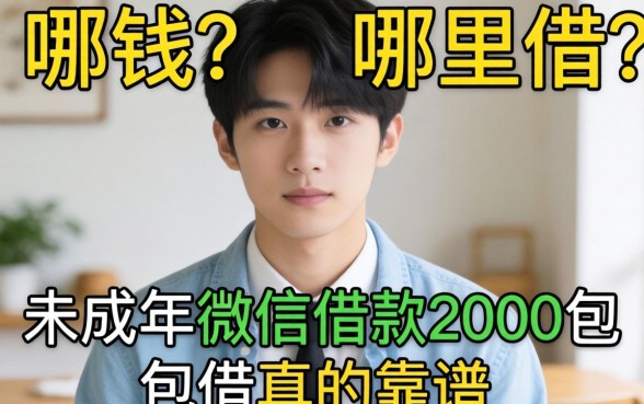 急需用钱哪里借？未成年微信借款2000包借真的靠谱吗？揭秘背后的真相与风险