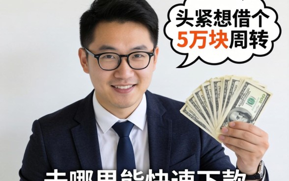 急用钱求助!手里头紧想借个5万块周转,去哪里能快速下款?