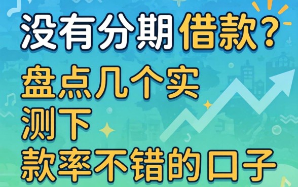 有没有分期借款？盘点几个实测下款率不错的口子