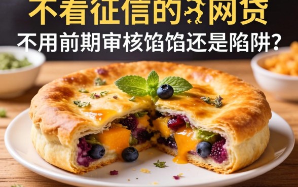 揭秘不看征信的网贷不用前期审核:馅饼还是陷阱?
