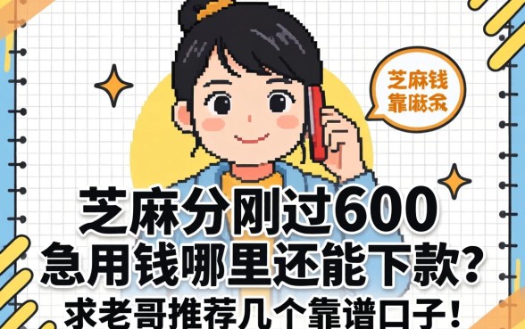 芝麻分刚过600，急用钱哪里还能下款？求老哥推荐几个靠谱口子！