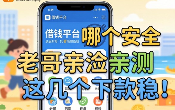 手机上借钱平台哪个安全?老哥亲测这几个下款稳!