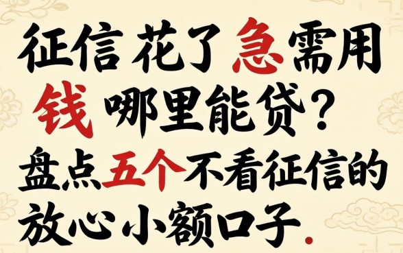 征信花了急需用钱哪里能贷?盘点五个不看征信的放心小额口子