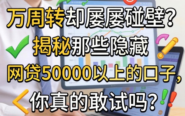 急需五万周转却屡屡碰壁?揭秘那些隐藏的网贷50000以上的口子,你真的敢试吗?