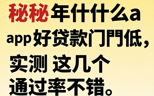 揭秘2026年什么app好贷款门槛低，实测这几个通过率不错