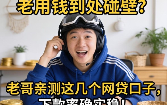 急用钱到处碰壁?老哥亲测这几个网贷口子,下款率确实稳!