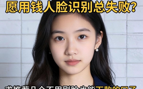 急用钱人脸识别总失败？求推荐几个不用刷脸也能下款的口子！