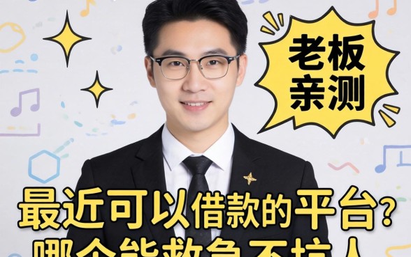 小老板亲测:最近可以借款的平台,哪个能救急不坑人?