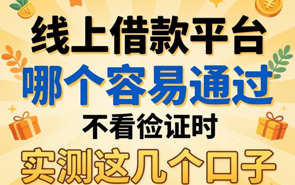揭秘线上借款平台哪个容易通过不看征信的,实测这几个口子