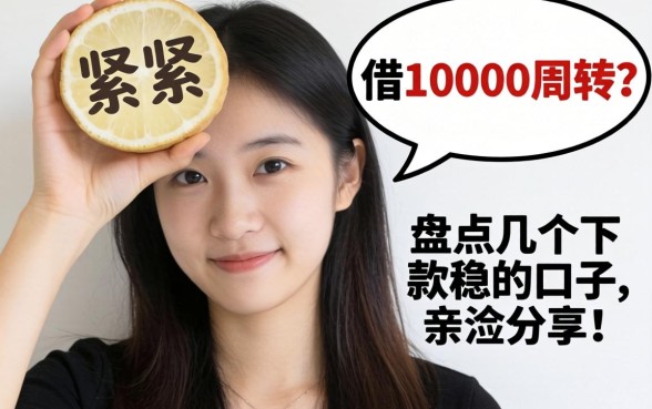 手头紧想借10000周转？盘点几个下款稳的口子，亲测分享！