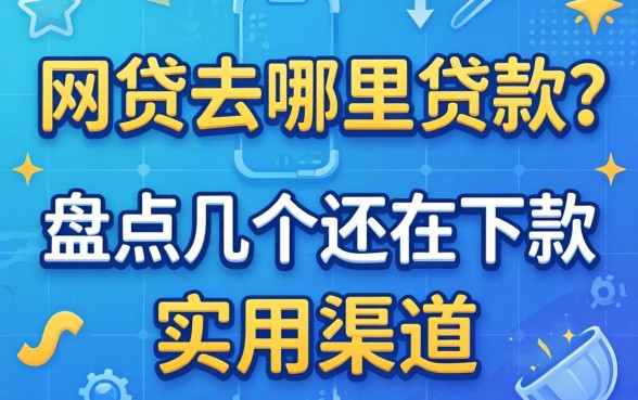 有网贷去哪里贷款?盘点几个还在下款的实用渠道