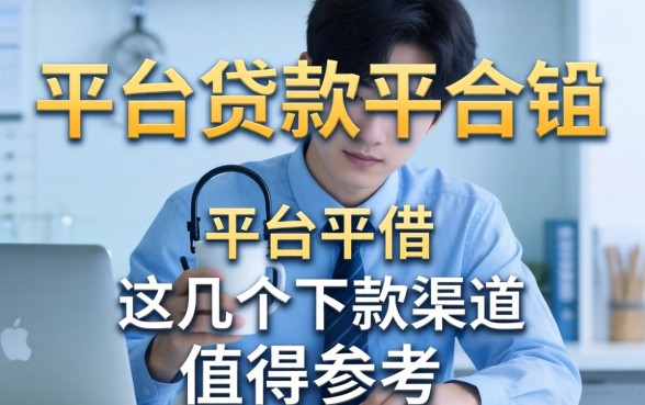 盘点平台贷款有哪些平台可以借，这几个下款渠道值得参考