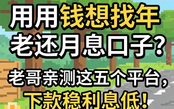 急用钱想找年还月息的口子？老哥亲测这五个平台，下款稳利息低！