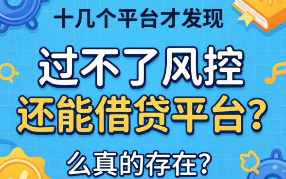 我试了十几个平台才发现，过不了风控还能借贷平台么真的存在吗
