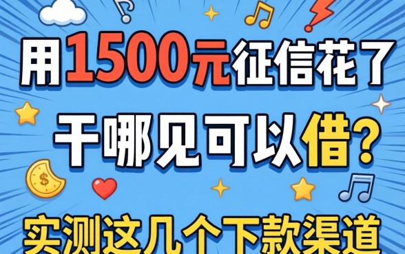 急用1500元征信花了哪里可以借?实测这几个下款渠道