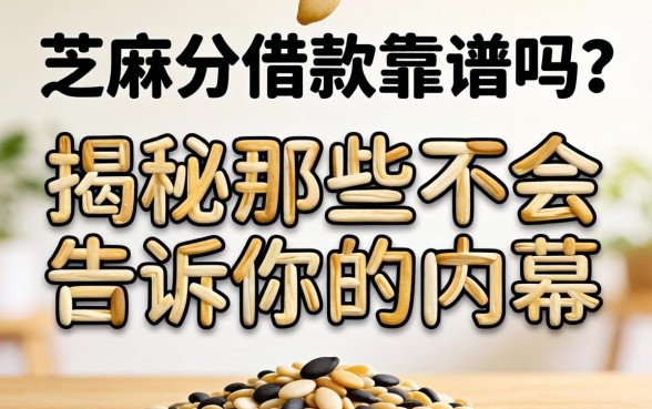 纯芝麻分借款靠谱吗?揭秘那些不会告诉你的内幕