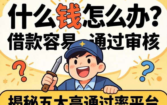 急需用钱怎么办？什么网贷借款容易通过审核？揭秘五大高通过率平台