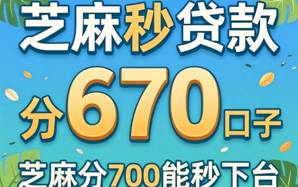芝麻分670秒贷款的口子,归纳五个芝麻分700能秒下的平台