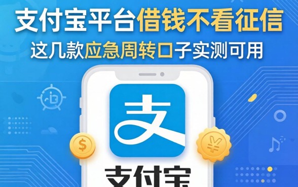 揭秘支付宝平台借钱不看征信,这几款应急周转口子实测可用