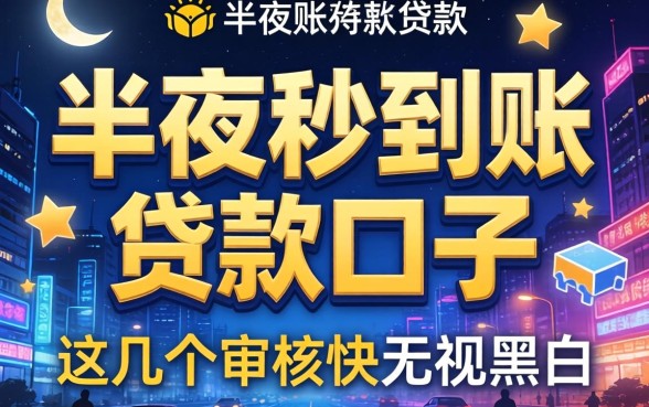 揭秘半夜秒到账贷款口子，这几个审核快无视黑白