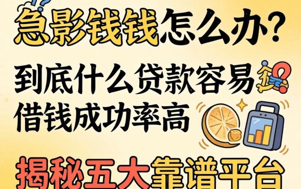 急需用钱怎么办？到底什么贷款容易借钱成功率高？揭秘五大靠谱平台